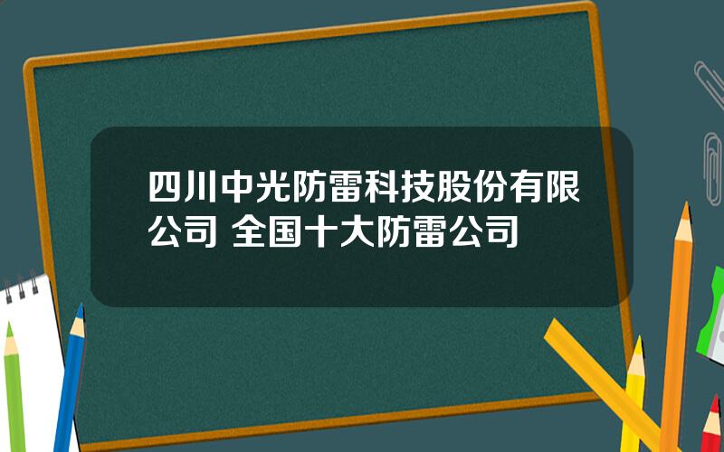 四川中光防雷科技股份有限公司 全国十大防雷公司